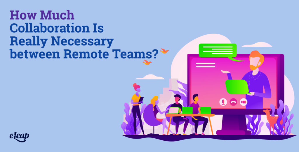 How Much Collaboration Is Really Necessary between Remote Teams?