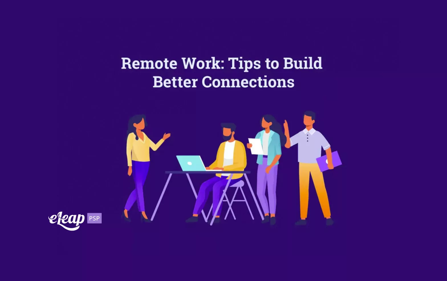 Remote Work: Tips to Build Better Connections