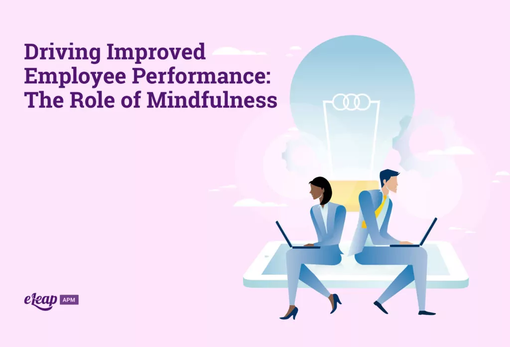 Driving Improved Employee Performance: The Role of Mindfulness