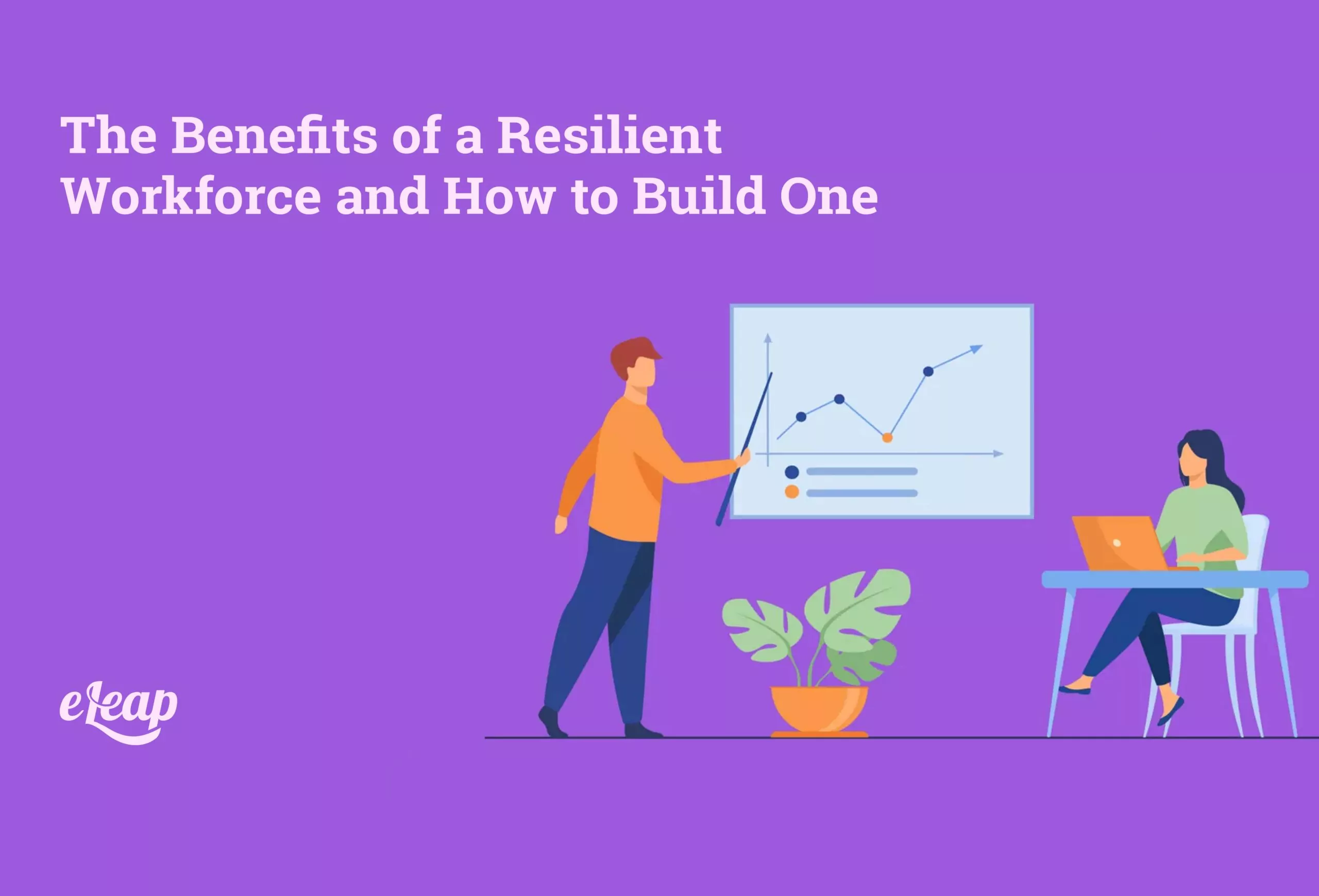 The Benefits of a Resilient Workforce and How to Build One