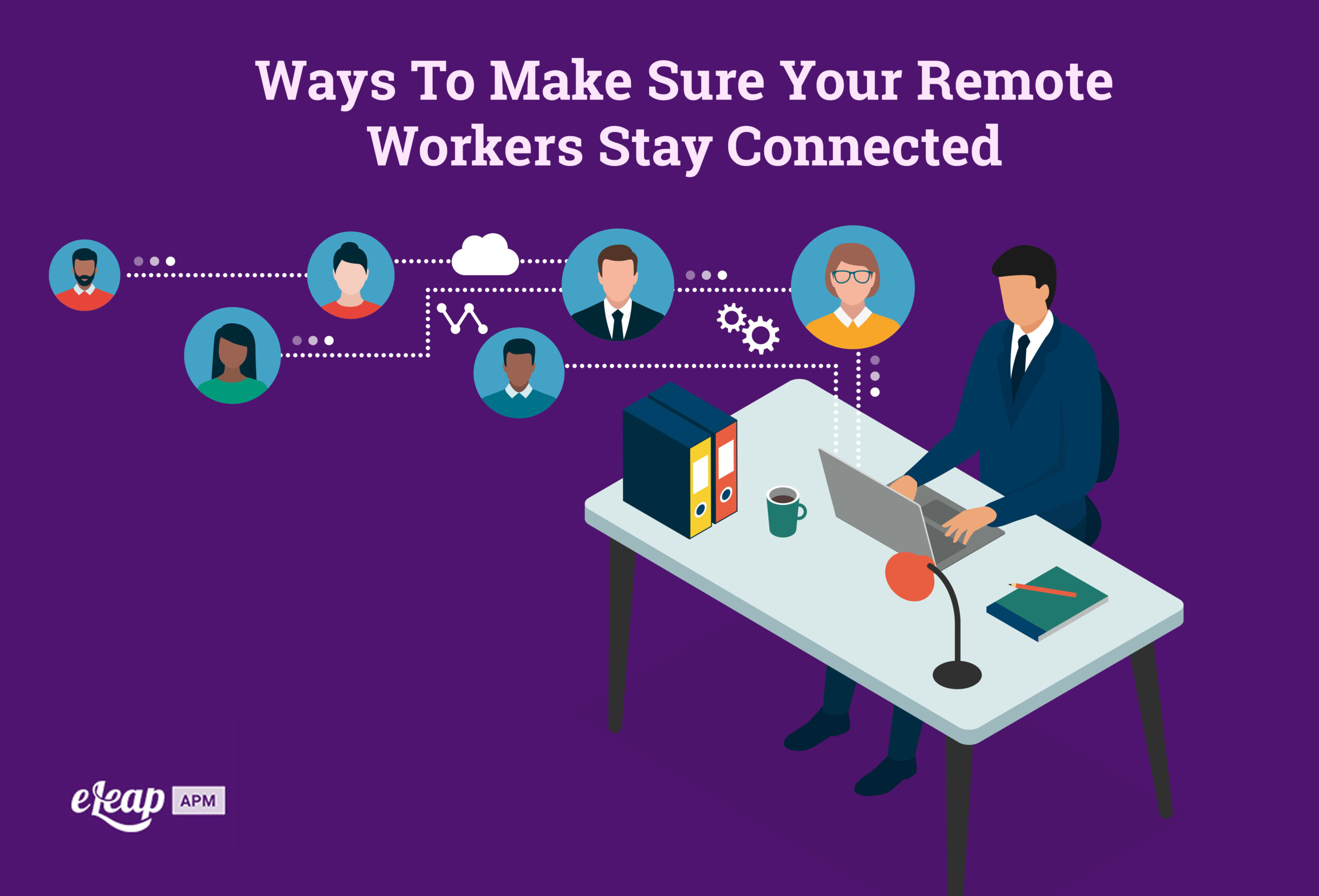 Ways To Make Sure Your Remote Workers Stay Connected