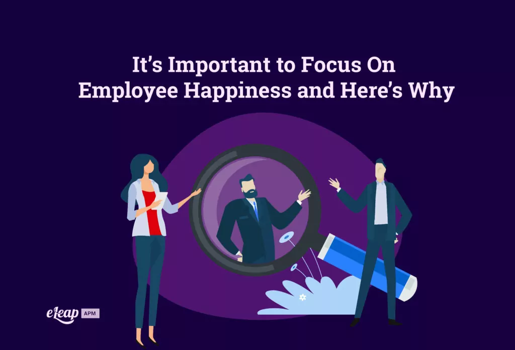 It’s Important to Focus On Employee Happiness and Here’s Why