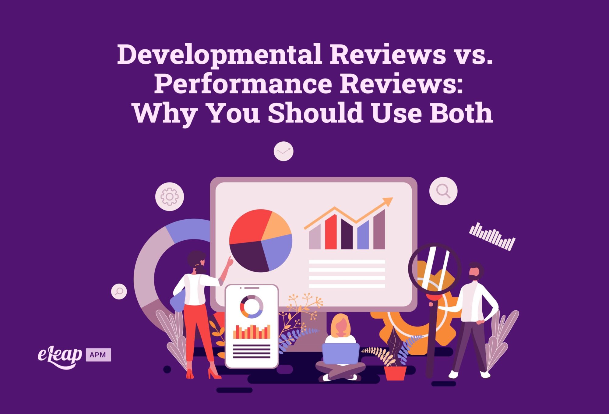Developmental Reviews vs. Performance Reviews Why You Should Use Both eLeaP