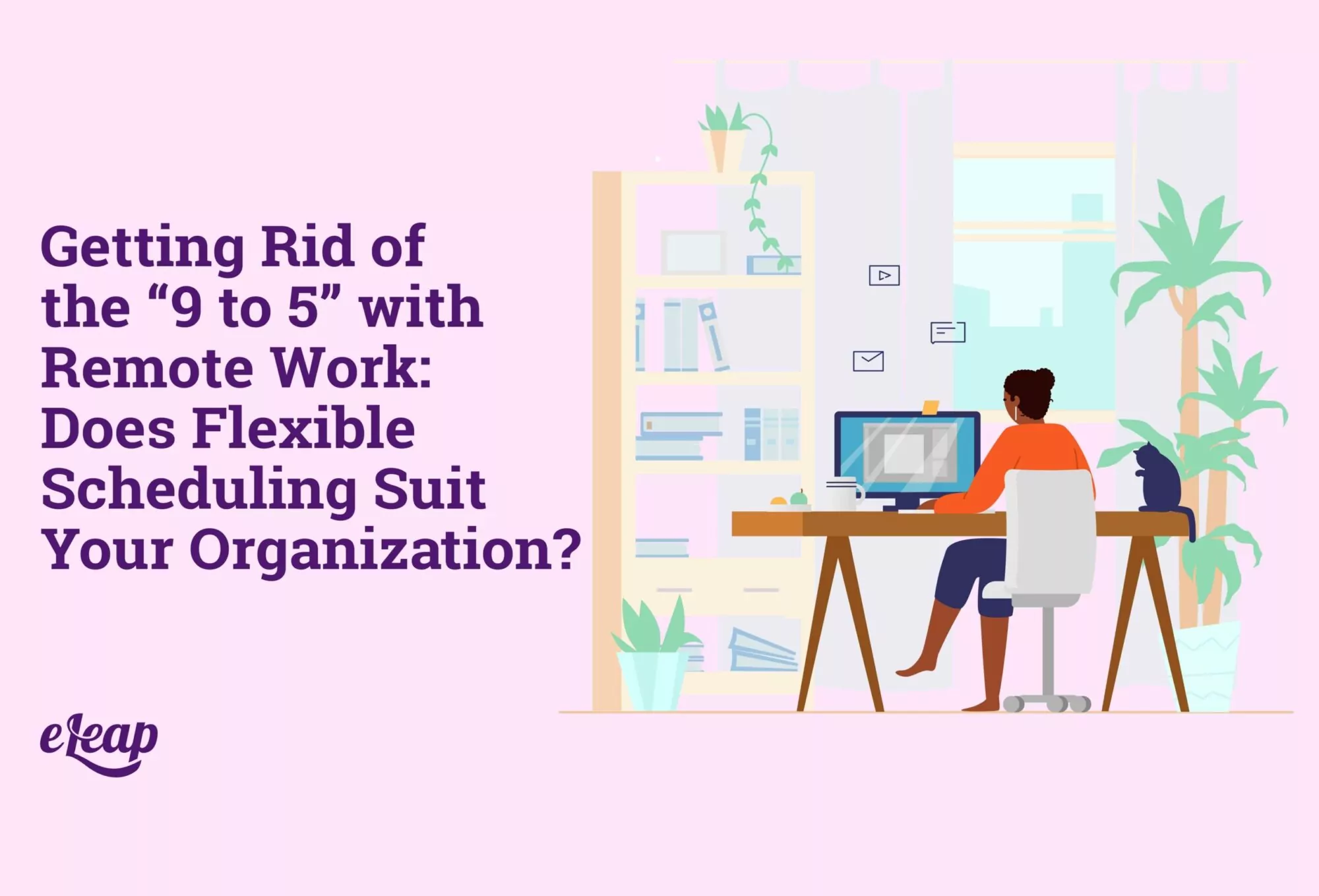 Getting Rid of the “9 to 5” with Remote Work: Does Flexible Scheduling Suit Your Organization?