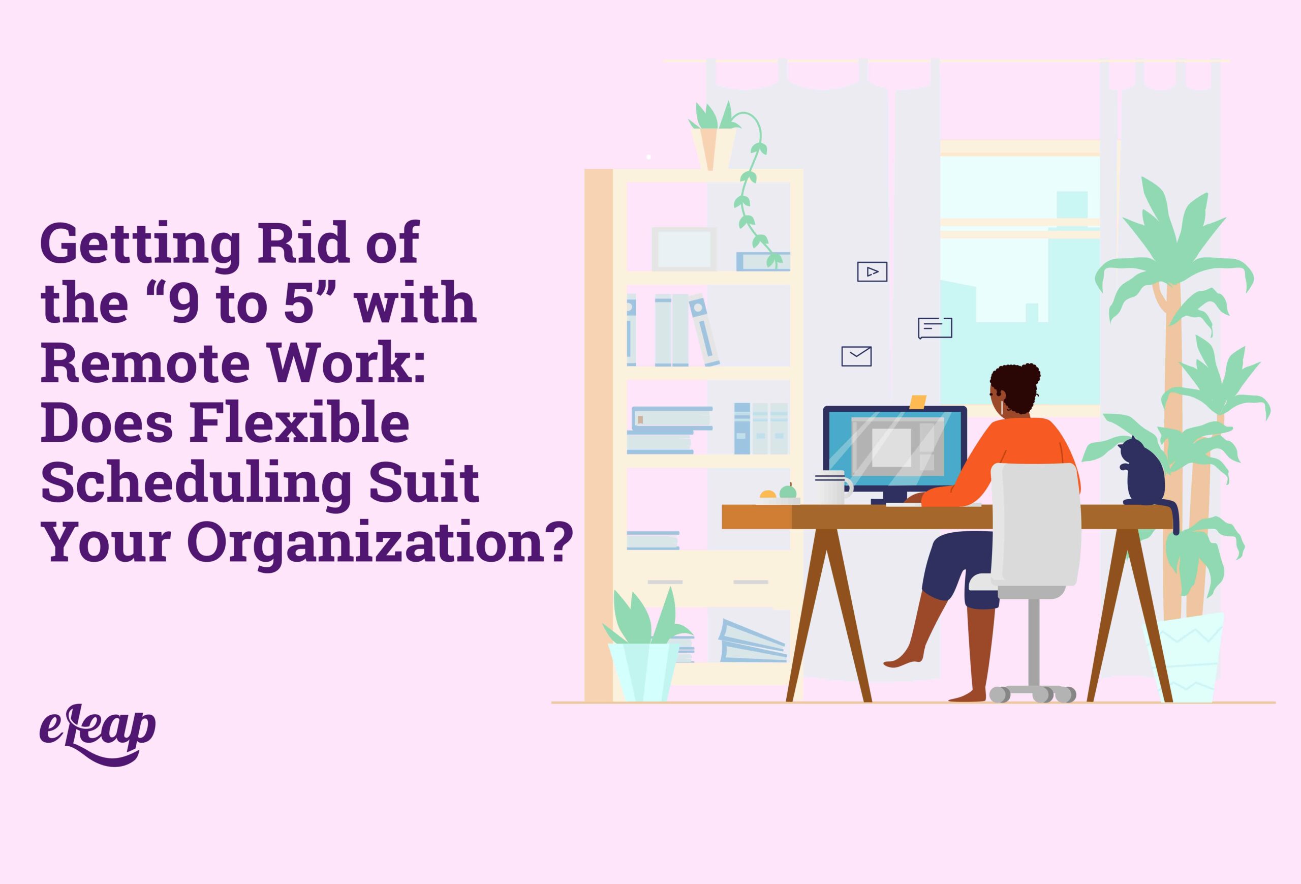 Getting Rid of the “9 to 5” with Remote Work: Does Flexible Scheduling Suit Your Organization?