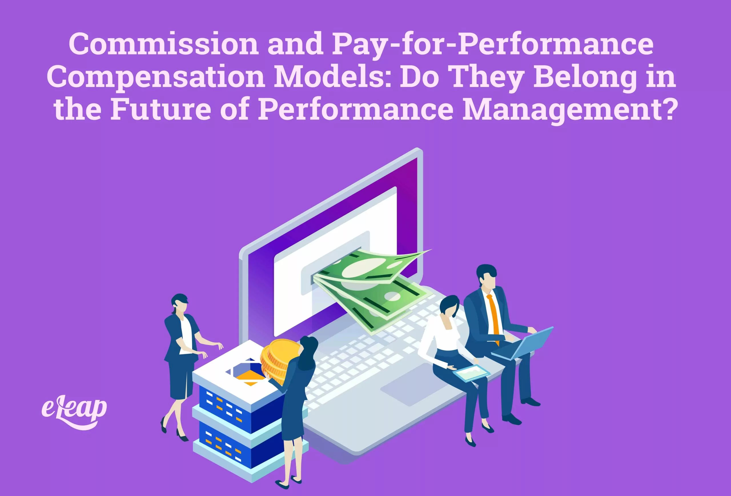 Commission and Pay-for-Performance Compensation Models: Do They Belong in the Future of Performance Management?