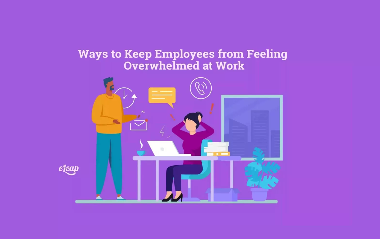 Ways to Keep Employees from Feeling Overwhelmed at Work
