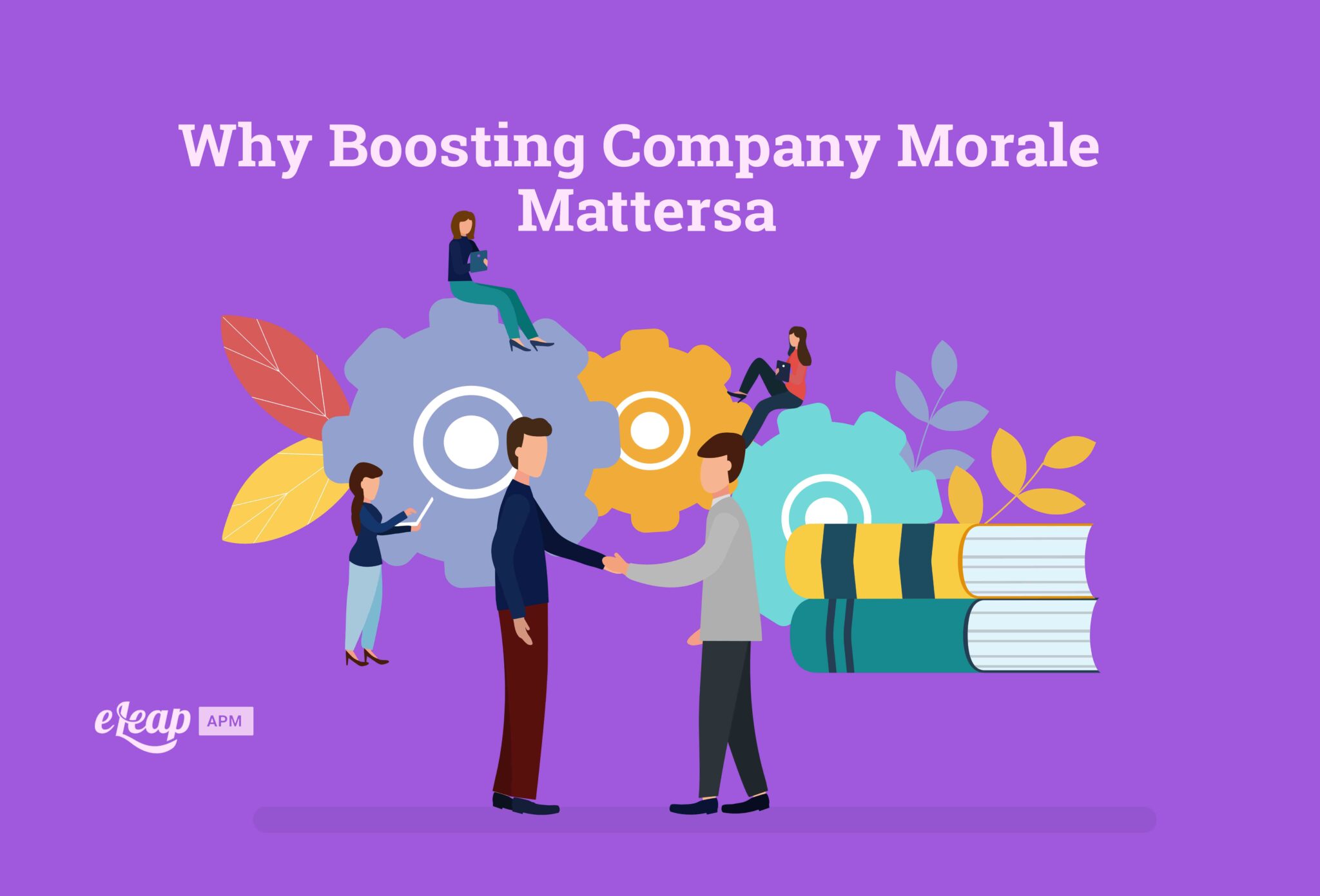 Morale Problem Why Boosting Company Morale Matters - eLeaP