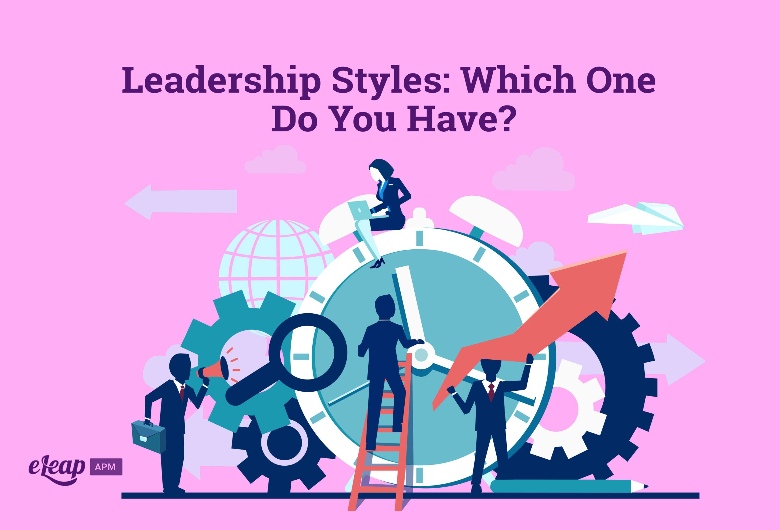 Leadership Styles: Which One Do You Have? - eLeaP Performance