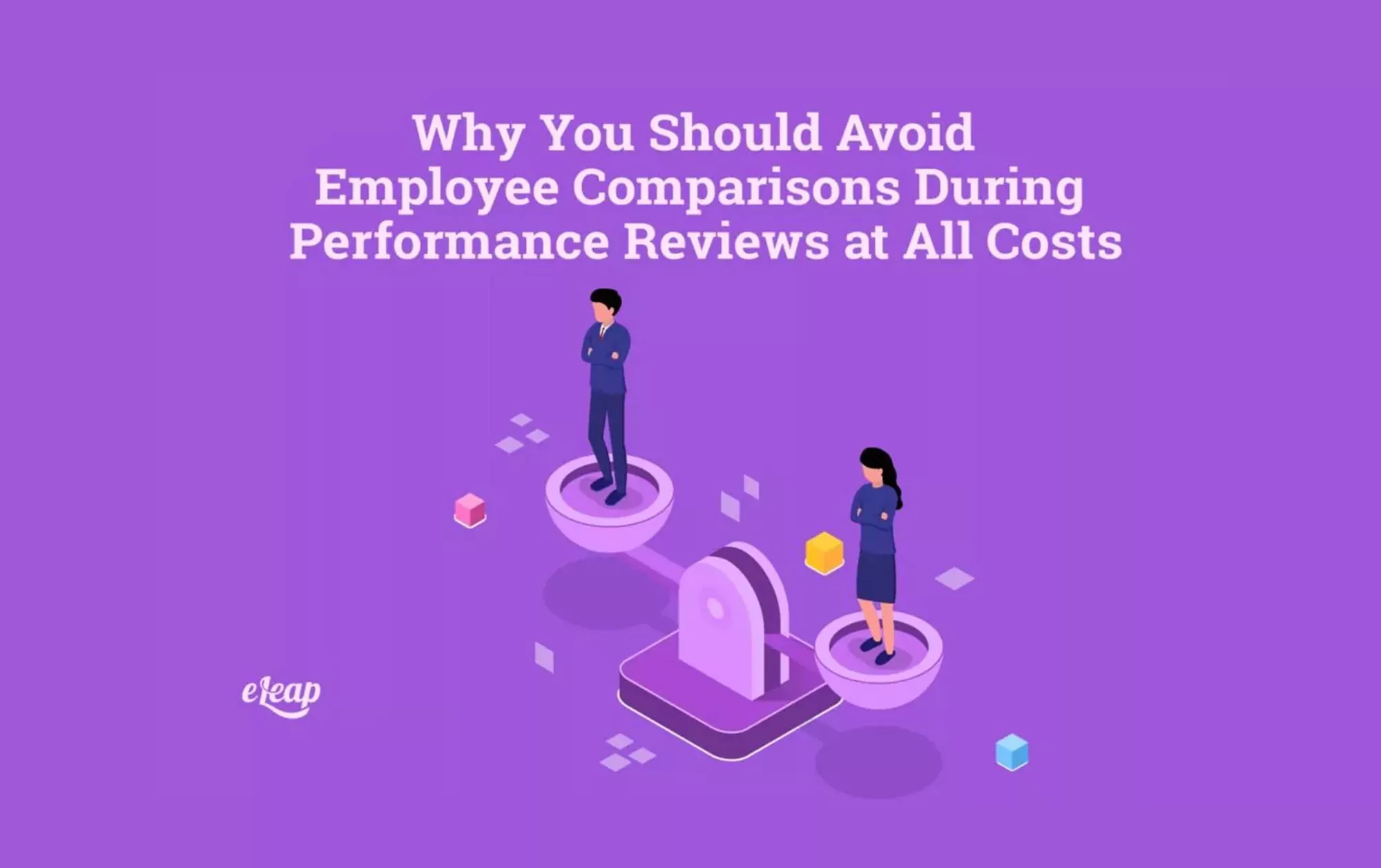 Why You Should Avoid Employee Comparisons During Performance Reviews at All Costs