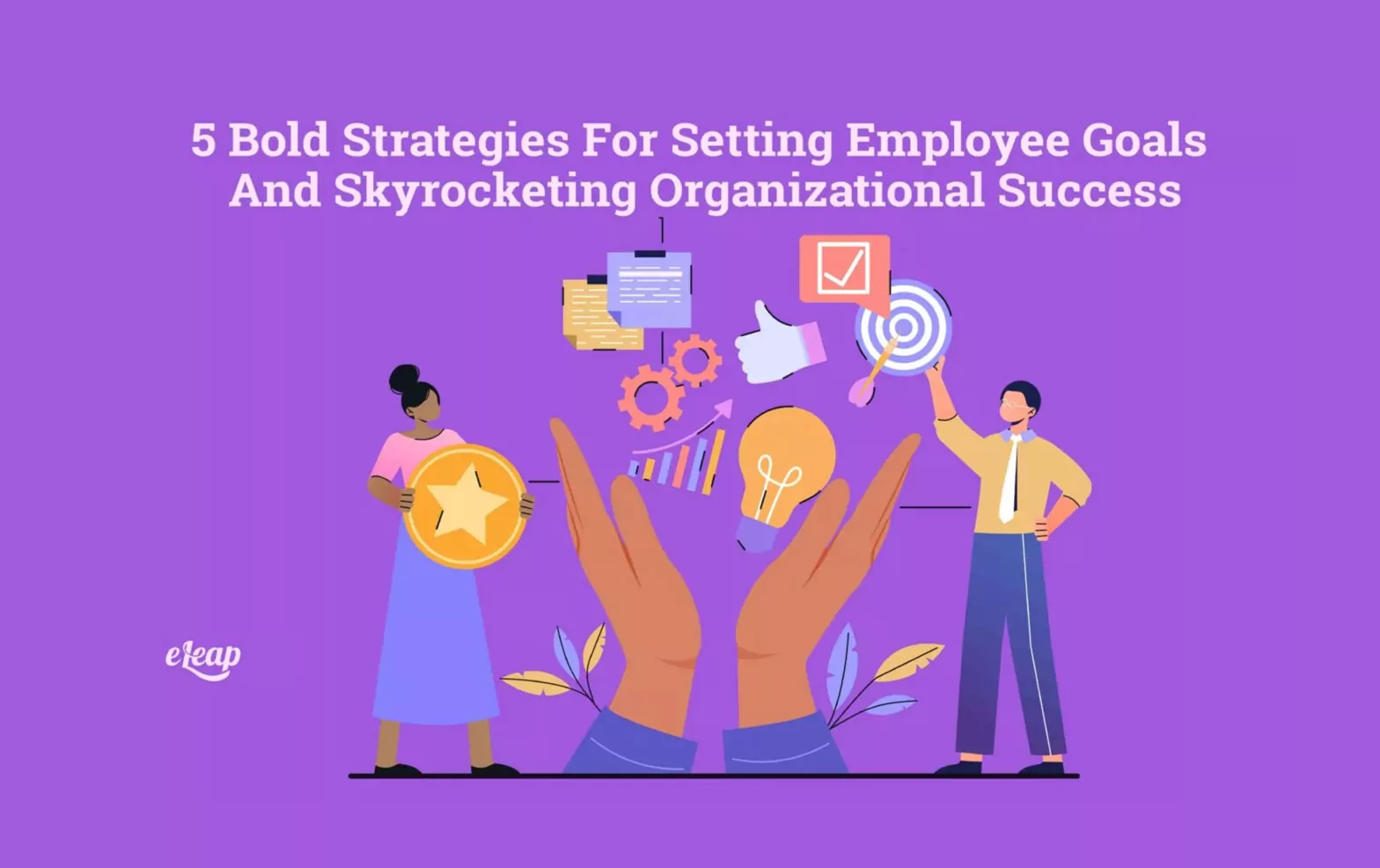 5 Bold Strategies For Setting Employee Goals And Skyrocketing Organizational Success