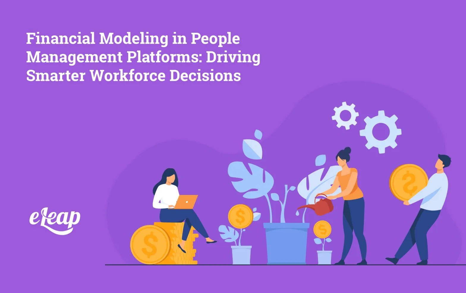 Financial Modeling in People Management Platforms: Driving Smarter Workforce Decisions
